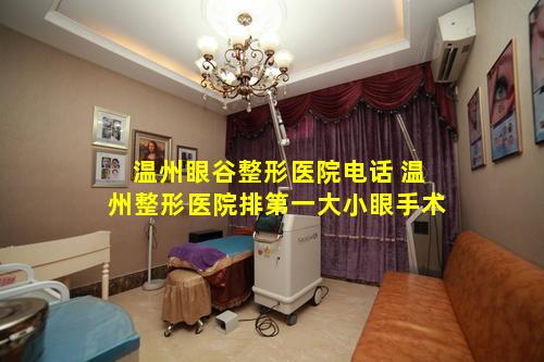 温州眼谷整形医院电话 温州整形医院排第一大小眼手术